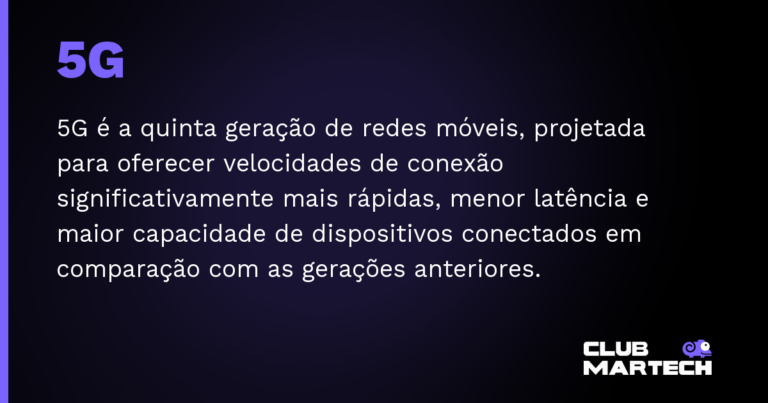 5G — 5G é a quinta geração de redes móveis, projetada para oferecer velocidades de conexão significativamente mais rápidas, m