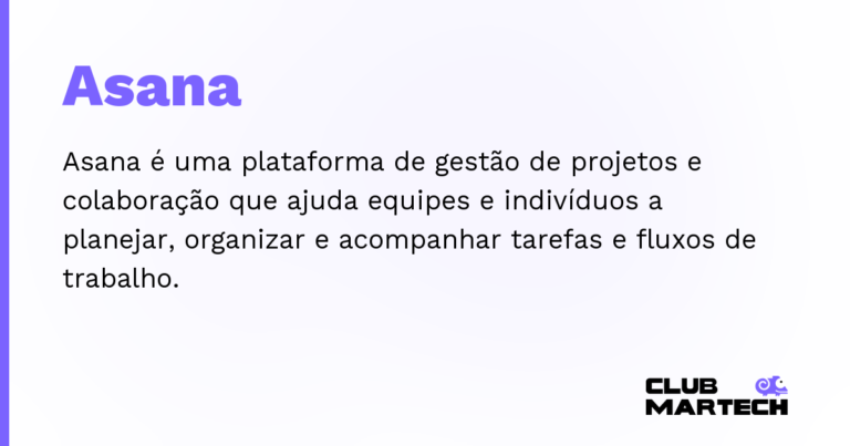 Asana — Asana é uma plataforma de gestão de projetos e colaboração que ajuda equipes e indivíduos a planejar, organizar e acompa