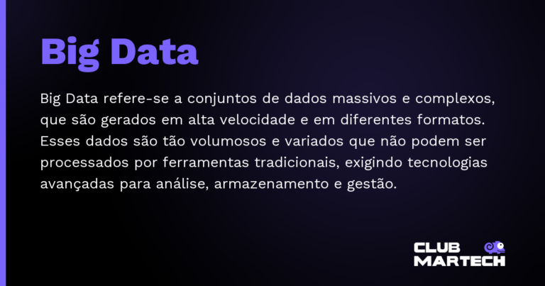 Big Data — Big Data refere-se a conjuntos de dados massivos e complexos, que são gerados em alta velocidade e em diferentes formato