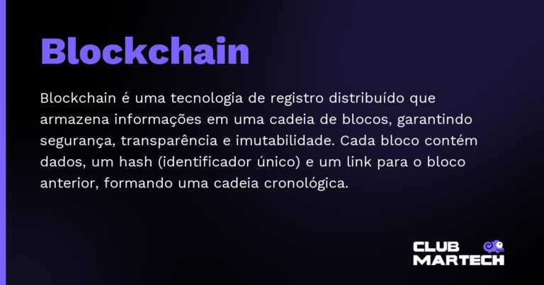 Blockchain — Blockchain é uma tecnologia de registro distribuído que armazena informações em uma cadeia de blocos, garantindo seguran