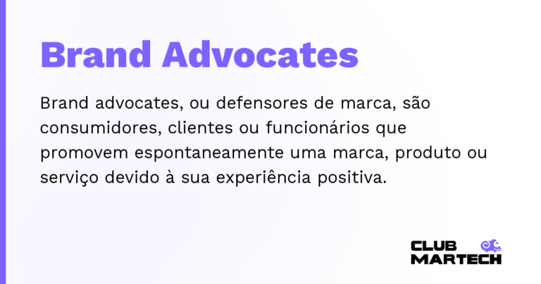 Brand Advocates — Brand advocates, ou defensores de marca, são consumidores, clientes ou funcionários que promovem espontaneamente uma mar