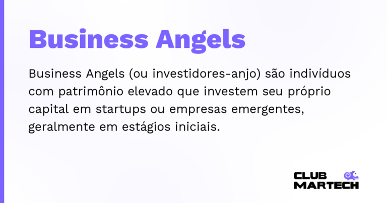 Business Angels — Business Angels (ou investidores-anjo) são indivíduos com patrimônio elevado que investem seu próprio capital em startup
