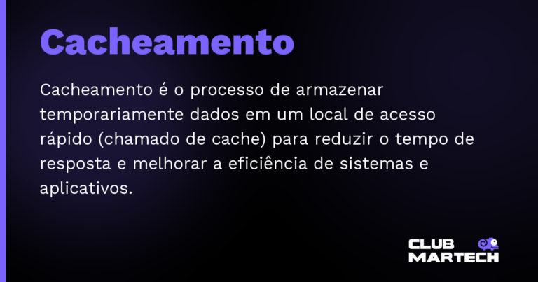 Cacheamento — Cacheamento é o processo de armazenar temporariamente dados em um local de acesso rápido (chamado de cache) para reduzir