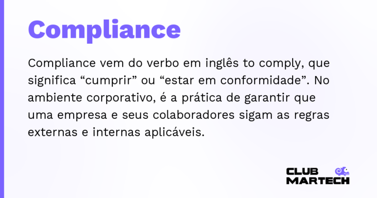 Compliance — Compliance vem do verbo em inglês to comply, que significa “cumprir” ou “estar em conformidade”. No ambiente corporativo
