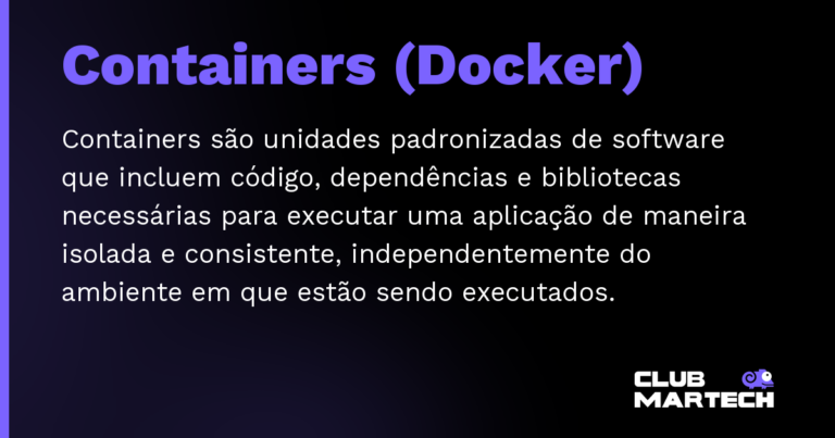 Containers (Docker) — Containers são unidades padronizadas de software que incluem código, dependências e bibliotecas necessárias para executa