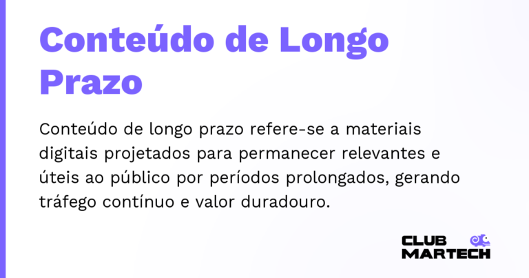 Conteúdo de Longo Prazo — Conteúdo de longo prazo refere-se a materiais digitais projetados para permanecer relevantes e úteis ao público por perí