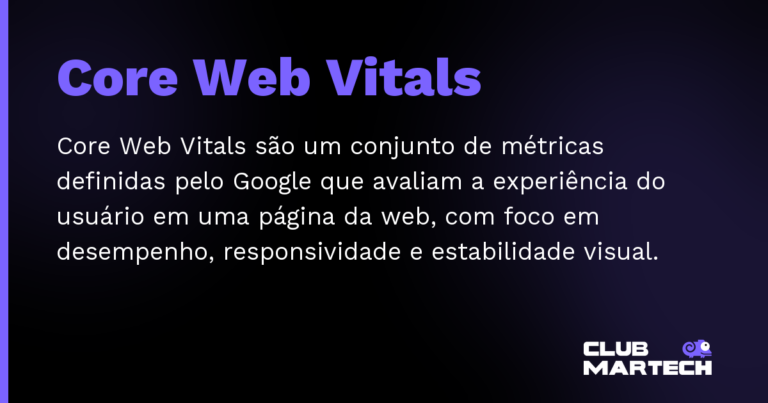 Core Web Vitals — Core Web Vitals são um conjunto de métricas definidas pelo Google que avaliam a experiência do usuário em uma página da