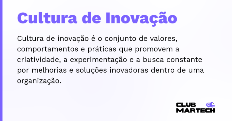Cultura de Inovação — Cultura de inovação é o conjunto de valores, comportamentos e práticas que promovem a criatividade, a experimentação e a