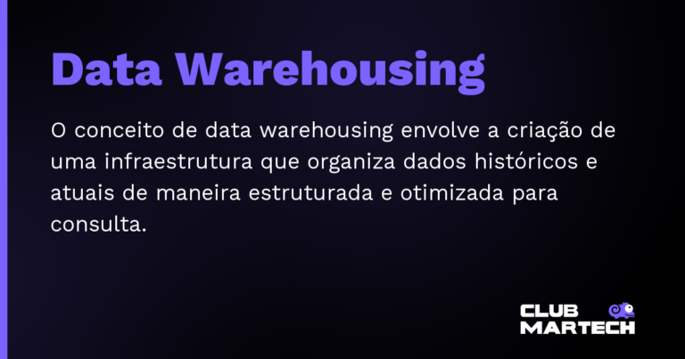Data Warehousing — O conceito de data warehousing envolve a criação de uma infraestrutura que organiza dados históricos e atuais de maneira