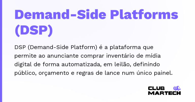 Demand-Side Platforms (DSP) — DSP (Demand-Side Platform) é a plataforma que permite ao anunciante comprar inventário de mídia digital de forma automat