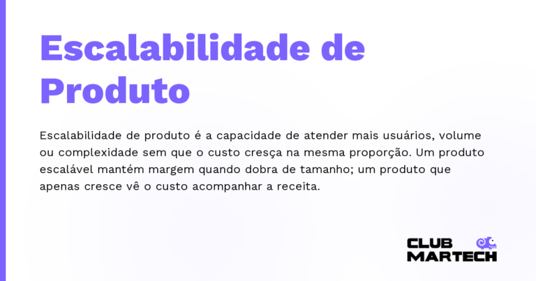Escalabilidade de Produto — Escalabilidade de produto é a capacidade de atender mais usuários, volume ou complexidade sem que o custo cresça na mesm