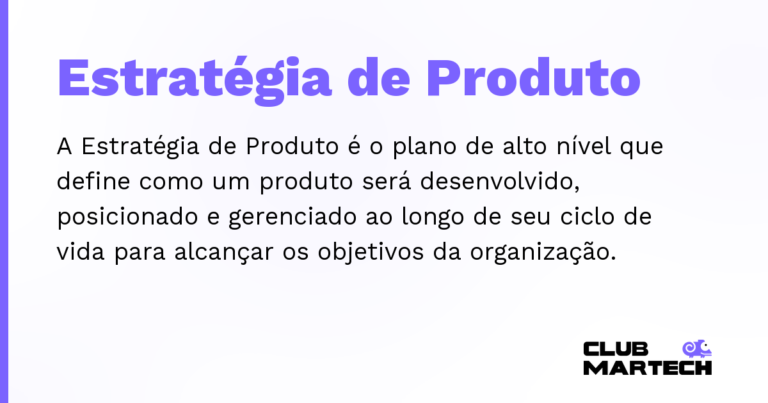 Estratégia de Produto — A Estratégia de Produto é o plano de alto nível que define como um produto será desenvolvido, posicionado e gerenciado a