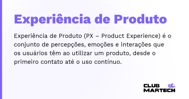 Experiência de Produto — Experiência de Produto (PX – Product Experience) é o conjunto de percepções, emoções e interações que os usuários têm ao