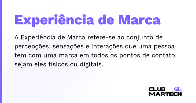 Experiência de Marca — A Experiência de Marca refere-se ao conjunto de percepções, sensações e interações que uma pessoa tem com uma marca em t