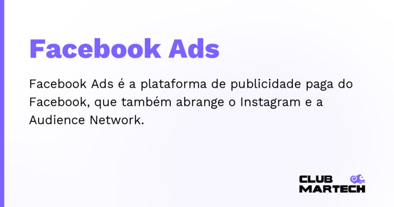 Facebook Ads — Facebook Ads é a plataforma de publicidade paga do Facebook, que também abrange o Instagram e a Audience Network.