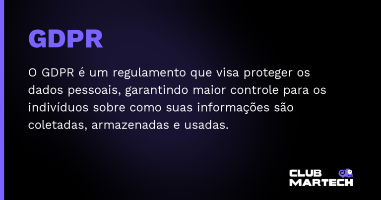 GDPR — O GDPR é um regulamento que visa proteger os dados pessoais, garantindo maior controle para os indivíduos sobre como sua