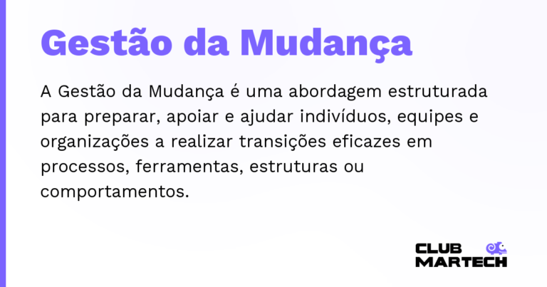 Gestão da Mudança — A Gestão da Mudança é uma abordagem estruturada para preparar, apoiar e ajudar indivíduos, equipes e organizações a real