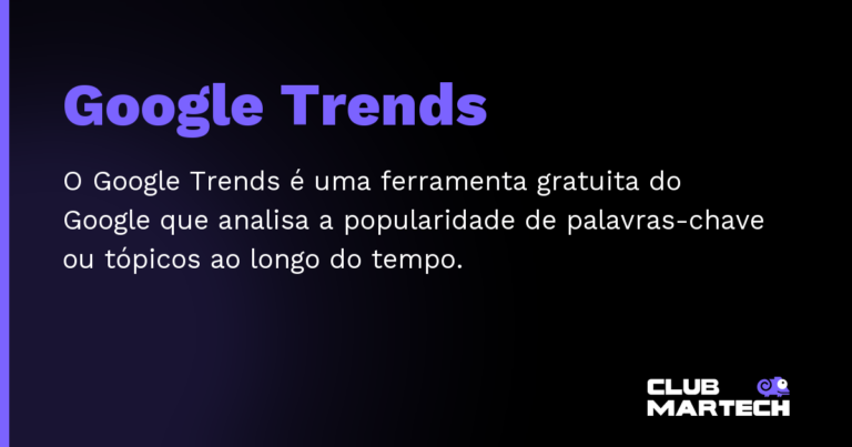 Google Trends — O Google Trends é uma ferramenta gratuita do Google que analisa a popularidade de palavras-chave ou tópicos ao longo do