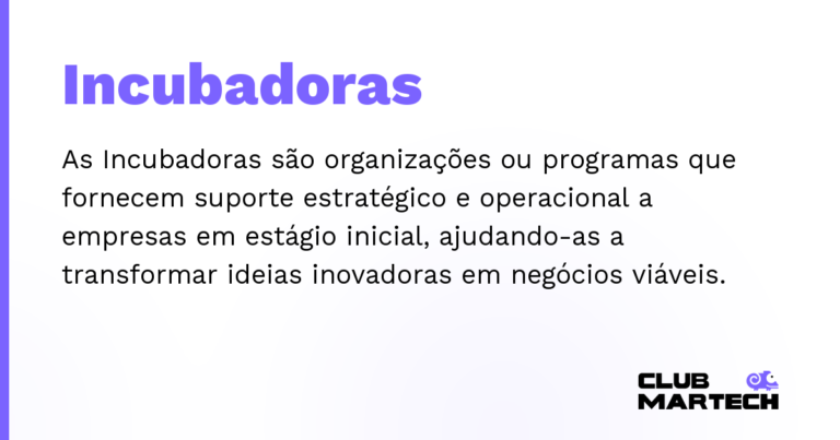 Incubadoras — As Incubadoras são organizações ou programas que fornecem suporte estratégico e operacional a empresas em estágio inicia