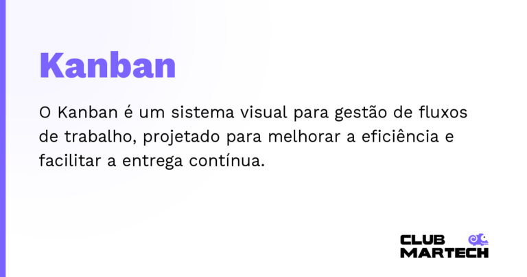 Kanban — O Kanban é um sistema visual para gestão de fluxos de trabalho, projetado para melhorar a eficiência e facilitar a entre
