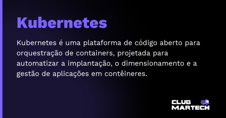 Kubernetes — Kubernetes é uma plataforma de código aberto para orquestração de containers, projetada para automatizar a implantação,