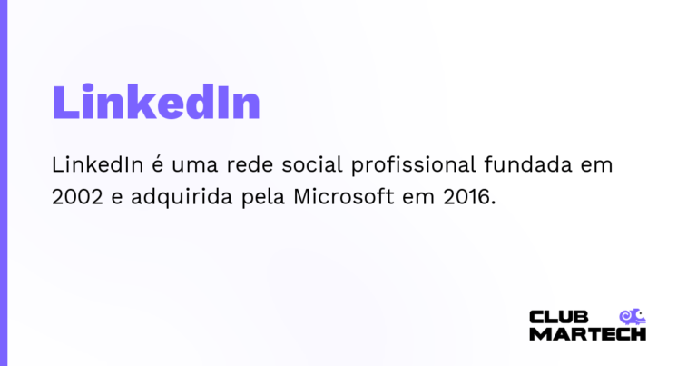 LinkedIn — LinkedIn é uma rede social profissional fundada em 2002 e adquirida pela Microsoft em 2016.