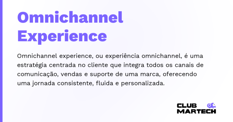 Omnichannel Experience — Omnichannel experience, ou experiência omnichannel, é uma estratégia centrada no cliente que integra todos os canais de