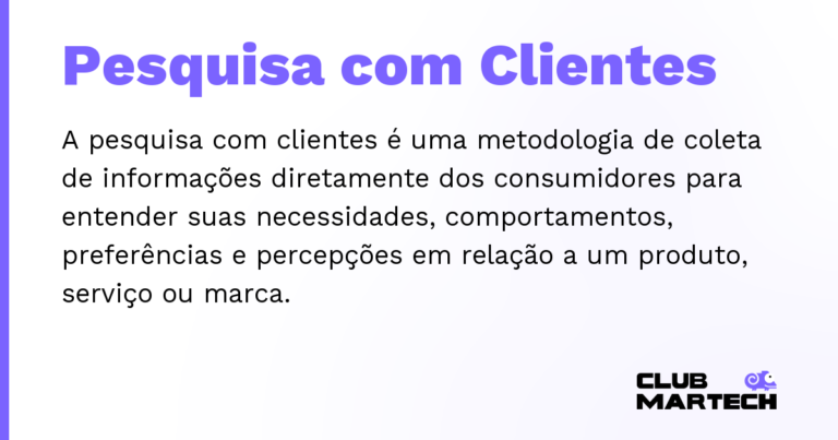 Pesquisa com Clientes — A pesquisa com clientes é uma metodologia de coleta de informações diretamente dos consumidores para entender suas neces
