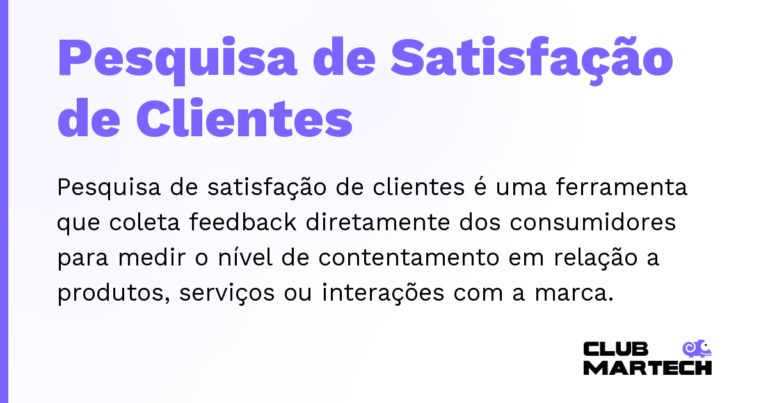 Pesquisa de Satisfação de Clientes — Pesquisa de satisfação de clientes é uma ferramenta que coleta feedback diretamente dos consumidores para medir o nível