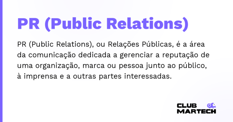 PR (Public Relations) — PR (Public Relations), ou Relações Públicas, é a área da comunicação dedicada a gerenciar a reputação de uma organização