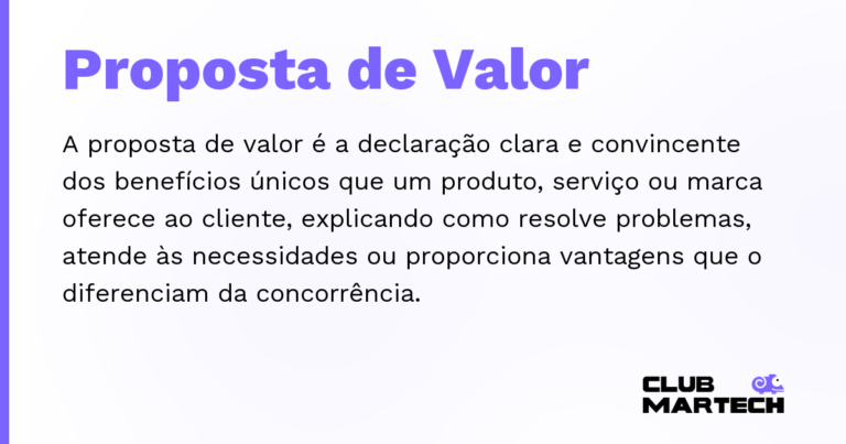 Proposta de Valor — A proposta de valor é a declaração clara e convincente dos benefícios únicos que um produto, serviço ou marca oferece ao