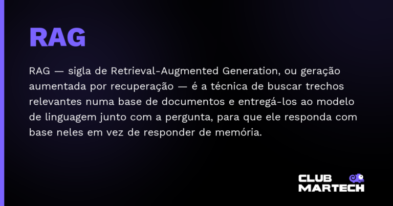 RAG — RAG — sigla de Retrieval-Augmented Generation, ou geração aumentada por recuperação — é a técnica de buscar trechos rele