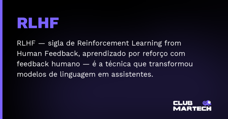 RLHF — RLHF — sigla de Reinforcement Learning from Human Feedback, aprendizado por reforço com feedback humano — é a técnica qu