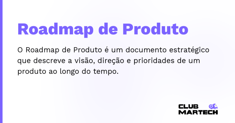 Roadmap de Produto — O Roadmap de Produto é um documento estratégico que descreve a visão, direção e prioridades de um produto ao longo do te