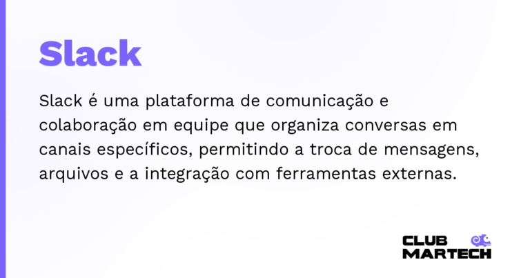 Slack — Slack é uma plataforma de comunicação e colaboração em equipe que organiza conversas em canais específicos, permitindo a