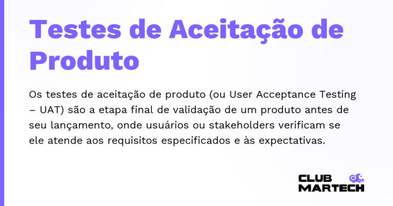 Testes de Aceitação de Produto — Os testes de aceitação de produto (ou User Acceptance Testing – UAT) são a etapa final de validação de um produto antes