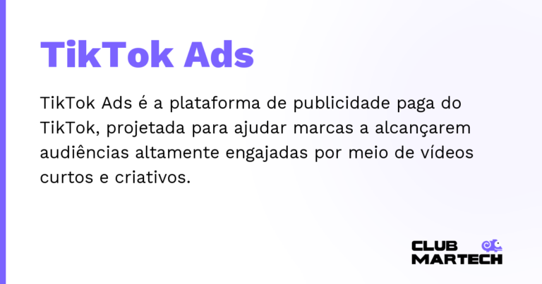 TikTok Ads — TikTok Ads é a plataforma de publicidade paga do TikTok, projetada para ajudar marcas a alcançarem audiências altamente
