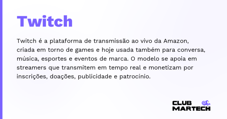 Twitch — Twitch é a plataforma de transmissão ao vivo da Amazon, criada em torno de games e hoje usada também para conversa, músi