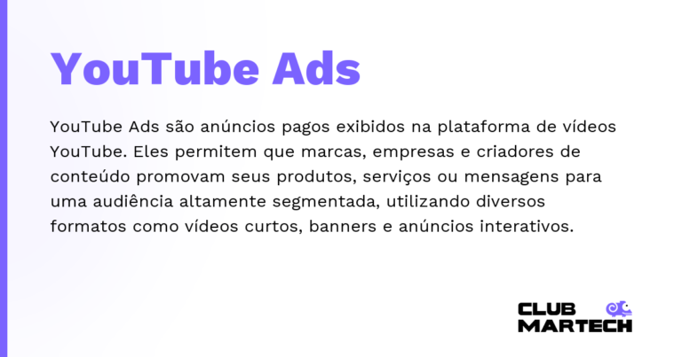 YouTube Ads — YouTube Ads são anúncios pagos exibidos na plataforma de vídeos YouTube. Eles permitem que marcas, empresas e criadores